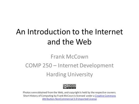 An Introduction to the Internet and the Web Frank McCown COMP 250 – Internet Development Harding University Photos were obtained from the Web, and copyright.