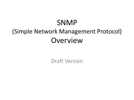 SNMP (Simple Network Management Protocol) Overview Draft Version.