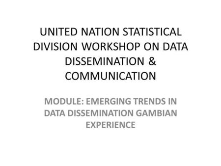 MODULE: EMERGING TRENDS IN DATA DISSEMINATION GAMBIAN EXPERIENCE