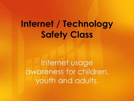 Internet / Technology Safety Class Internet usage awareness for children, youth and adults.