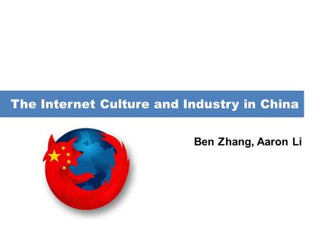 Ben Zhang, Aaron Li The Internet Culture and Industry in China.
