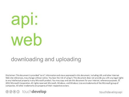 Touchdevelop api api: web downloading and uploading Disclaimer: This document is provided as-is. Information and views expressed in this document, including.