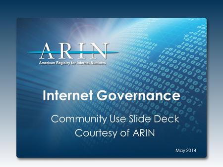 Internet Governance Community Use Slide Deck Courtesy of ARIN May 2014.