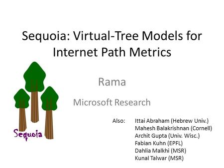 Sequoia: Virtual-Tree Models for Internet Path Metrics Rama Microsoft Research Also:Ittai Abraham (Hebrew Univ.) Mahesh Balakrishnan (Cornell) Archit Gupta.