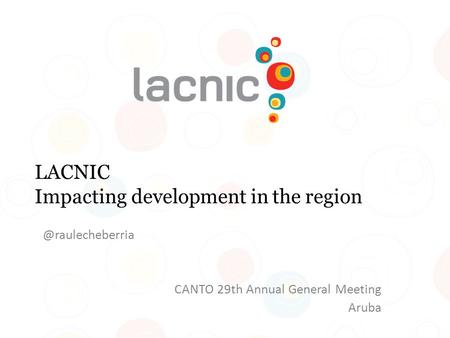 LACNIC Impacting development in the CANTO 29th Annual General Meeting Aruba.