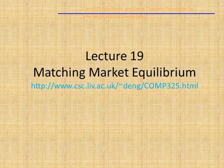 Comp325 Algorithmic and Game Theoretic Foundation for Internet Economics/Xiaotie Deng Lecture 19 Matching Market Equilibrium