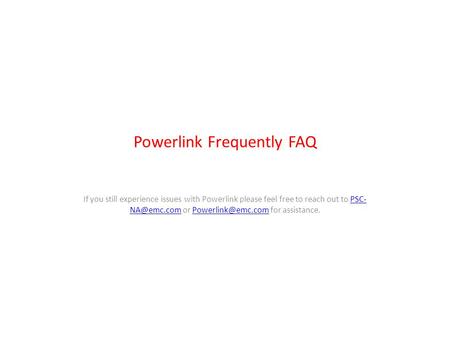 Powerlink Frequently FAQ If you still experience issues with Powerlink please feel free to reach out to PSC- or for assistance.PSC-