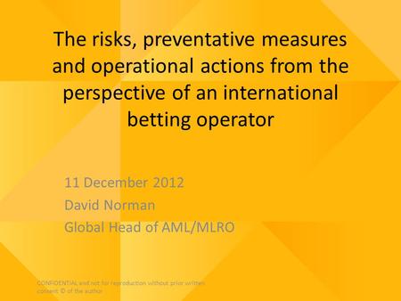 The risks, preventative measures and operational actions from the perspective of an international betting operator 11 December 2012 David Norman Global.