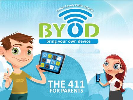 FOR PARENTS THE 411. bring your own device – Collier County Public Schools What is BYOD? BYOD is an acronym for Bring Your Own Device. A device is defined.