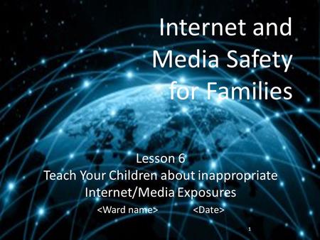 Internet and Media Safety for Families Lesson 6 Teach Your Children about inappropriate Internet/Media Exposures 1.