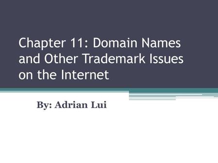 Chapter 11: Domain Names and Other Trademark Issues on the Internet By: Adrian Lui.