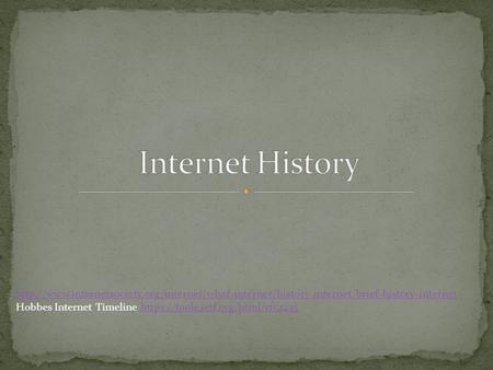 Internet History http://www.internetsociety.org/internet/what-internet/history-internet/brief-history-internet Hobbes Internet Timeline https://tools.ietf.org/html/rfc2235.