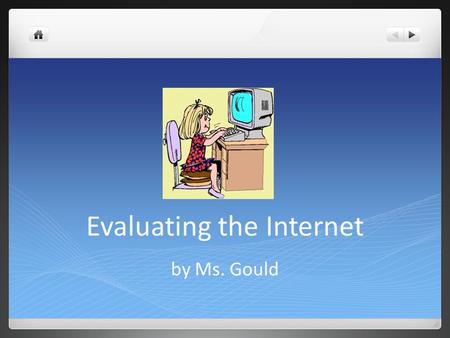 Evaluating the Internet by Ms. Gould. Uses of the Internet The Internet has so much information available to find It can be used to find information or.