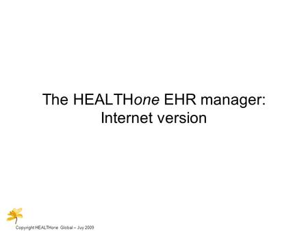 Copyright HEALTHone Global – Juy 2009 The HEALTHone EHR manager: Internet version.