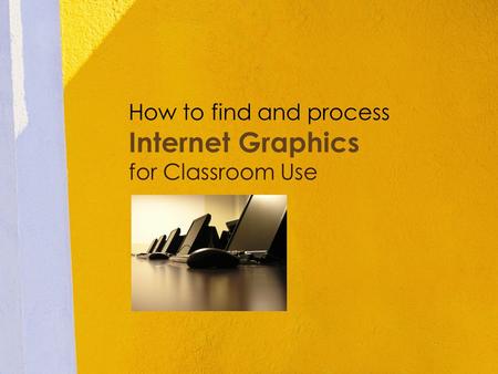 How to find and process Internet Graphics for Classroom Use.