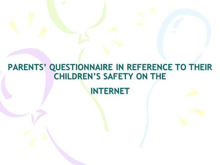 PARENTS QUESTIONNAIRE IN REFERENCE TO THEIR CHILDRENS SAFETY ON THE INTERNET.