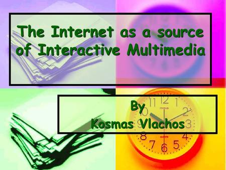 The Internet as a source of Interactive Multimedia By Kosmas Vlachos.