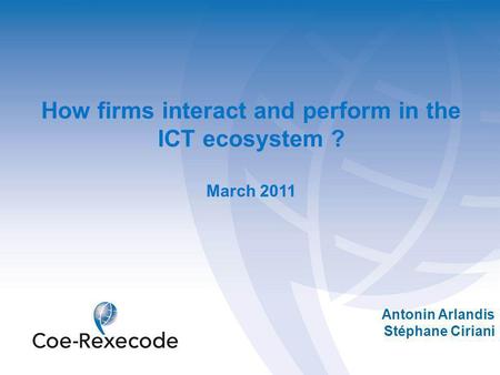 Antonin Arlandis Stéphane Ciriani How firms interact and perform in the ICT ecosystem ? March 2011.