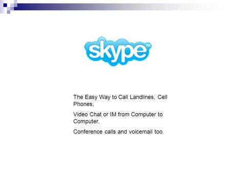 The Easy Way to Call Landlines, Cell Phones, Video Chat or IM from Computer to Computer. Conference calls and voicemail too.