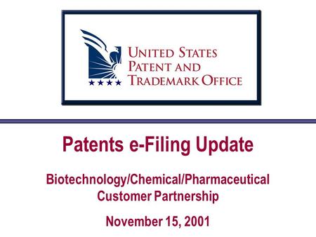 Patents e-Filing Update Biotechnology/Chemical/Pharmaceutical Customer Partnership November 15, 2001.
