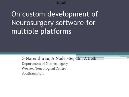 On custom development of Neurosurgery software for multiple platforms G Narenthiran, A Nader-Sepahi, A Belli Department of Neurosurgery Wessex Neurological.