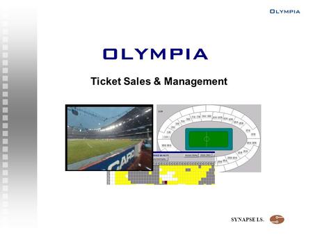 SYNAPSE I.S. Ticket Sales & Management. SYNAPSE I.S. What is Olympia ? Olympia is NOT just another internet sales service. Olympia is a tool for the ticketing.