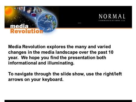 Media Revolution explores the many and varied changes in the media landscape over the past 10 year. We hope you find the presentation both informational.