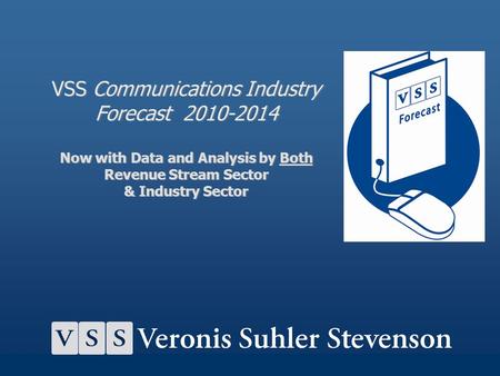 VSS Communications Industry Forecast 2010-2014 Now with Data and Analysis by Both Revenue Stream Sector & Industry Sector It’s my pleasure to be able.