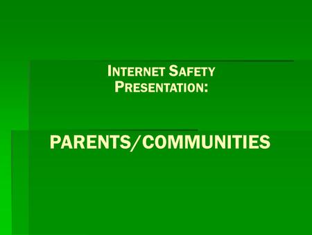 INTERNET SAFETY PRESENTATION: PARENTS/COMMUNITIES.