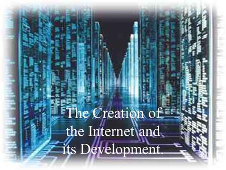 The Creation of the Internet and its Development..