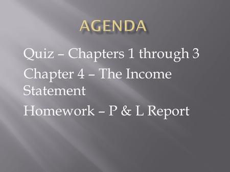 Agenda Quiz – Chapters 1 through 3 Chapter 4 – The Income Statement