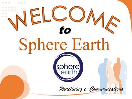 Sphere Earth Redefining e-Communications. Our company culture is of great value and importance to us. Not only is it major focus of our company, but.