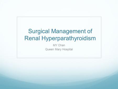 Surgical Management of Renal Hyperparathyroidism MY Chan Queen Mary Hospital.