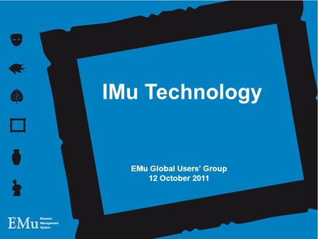 12 October 2011 Andrew Brown IMu Technology EMu Global Users Group 12 October 2011 IMu Technology.