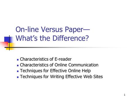 1 On-line Versus Paper Whats the Difference? Characteristics of E-reader Characteristics of Online Communication Techniques for Effective Online Help Techniques.
