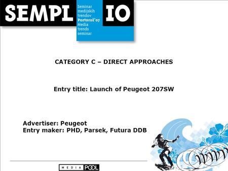 CATEGORY C – DIRECT APPROACHES Entry title: Launch of Peugeot 207SW Advertiser: Peugeot Entry maker: PHD, Parsek, Futura DDB.