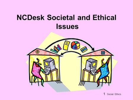 1 Social / Ethics NCDesk Societal and Ethical Issues.