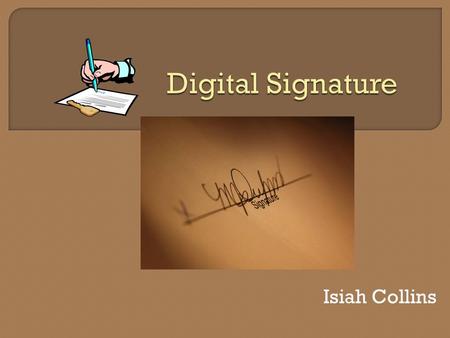Isiah Collins. mathematical scheme for demonstrating the authenticity of a digital message or document. (Wiki) A way to protect important documents sent.