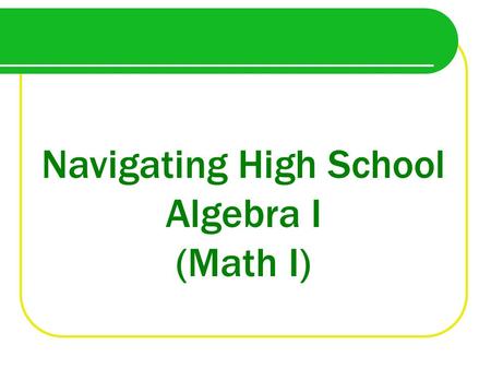 Navigating High School Algebra I (Math I). Why take Algebra in Eighth Grade?