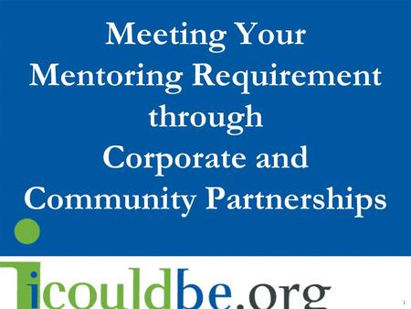 Meeting Your Mentoring Requirement through Corporate and Community Partnerships 1.