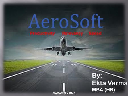 AeroSoft By: Ekta Verma MBA (HR) www.AeroSoft.in ProductivityRelevancySpeed.