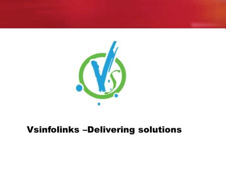 Vsinfolinks –Delivering solutions. ABOUT VSINFOLINKS Based in Hyderabad, India, we endeavor to build and sustain the standards in the dot com world with.