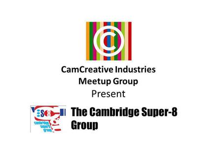 CamCreative Industries Meetup Group Present The Cambridge Super-8 Group.