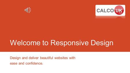 Welcome to Responsive Design Design and deliver beautiful websites with ease and confidence.