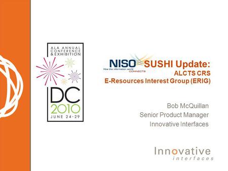 Bob McQuillan Senior Product Manager Innovative Interfaces SUSHI Update: ALCTS CRS E-Resources Interest Group (ERIG)