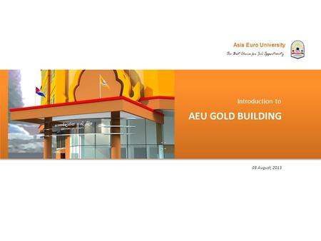 Asia Euro University The Best Choice for Job Opportunity AEU GOLD BUILDING Introduction to 03 August, 2013.