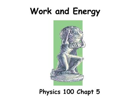 Work and Energy Physics 100 Chapt 5.