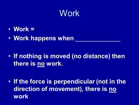 Work Work = Work happens when _____________ If nothing is moved (no distance) then there is no work. If the force is perpendicular (not in the direction.