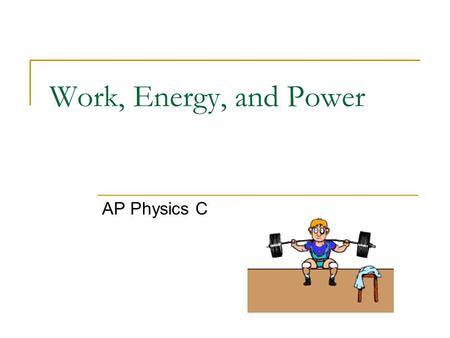 Work, Energy, and Power AP Physics C.