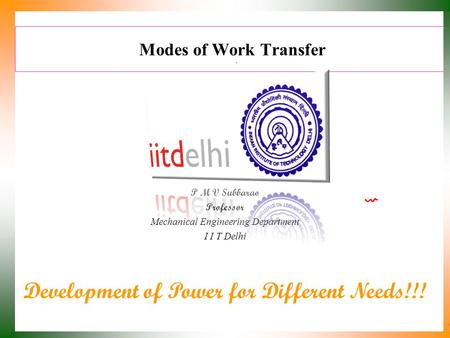 Modes of Work Transfer P M V Subbarao Professor Mechanical Engineering Department I I T Delhi Development of Power for Different Needs!!!